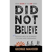 Did Not Believe: Misadventures in Running, Cycling and Swimming (DNF Series Book 7) Did Not Believe: Misadventures in Running, Cycling and Swimming (DNF Series Book 7) Kindle Paperback Audible Audiobook
