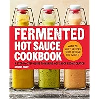 Fermented Hot Sauce Cookbook: A Step-by-Step Guide to Making Hot Sauce From Scratch Fermented Hot Sauce Cookbook: A Step-by-Step Guide to Making Hot Sauce From Scratch Paperback Kindle Spiral-bound