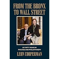 From The Bronx To Wall Street: My Fifty Years in Finance and Philanthropy From The Bronx To Wall Street: My Fifty Years in Finance and Philanthropy Hardcover Kindle
