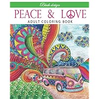 Peace and Love: Adult Coloring Book (Stress Relieving Creative Fun Drawings to Calm Down, Reduce Anxiety & Relax.) Peace and Love: Adult Coloring Book (Stress Relieving Creative Fun Drawings to Calm Down, Reduce Anxiety & Relax.) Paperback Hardcover