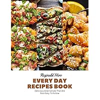 Every Day Recipes Book: Delicious Alternatives That Are Also Easy To Follow