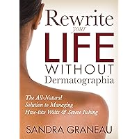 Rewrite Your Life Without Dermatographia: The All-Natural Solution to Managing Hive-like Welts & Severe Itching Rewrite Your Life Without Dermatographia: The All-Natural Solution to Managing Hive-like Welts & Severe Itching Kindle Audible Audiobook Paperback