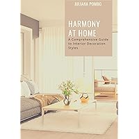 Harmony at Home: A Comprehensive Guide to Interior Decoration Styles Harmony at Home: A Comprehensive Guide to Interior Decoration Styles Kindle Paperback
