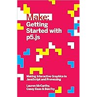 Getting Started with p5.js: Making Interactive Graphics in JavaScript and Processing (Make: Technology on Your Time) Getting Started with p5.js: Making Interactive Graphics in JavaScript and Processing (Make: Technology on Your Time) Paperback Kindle