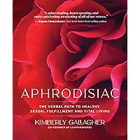 Aphrodisiac: The Herbal Path to Healthy Sexual Fulfillment and Vital Living Aphrodisiac: The Herbal Path to Healthy Sexual Fulfillment and Vital Living Paperback Kindle Audible Audiobook