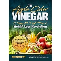 The Apple Cider Vinegar Weight Loss Revolution: Transform Your Body and Lose Weight Naturally with the ACV Diet