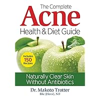 The Complete Acne Health and Diet Guide: Naturally Clear Skin Without Antibiotics The Complete Acne Health and Diet Guide: Naturally Clear Skin Without Antibiotics Paperback