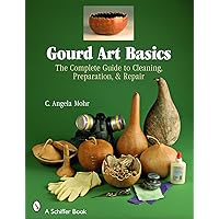 Gourd Art Basics: The Complete Guide to Cleaning, Preparation and Repair (Schiffer Book) Gourd Art Basics: The Complete Guide to Cleaning, Preparation and Repair (Schiffer Book) Paperback