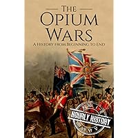The Opium Wars: A History from Beginning to End (History of China)