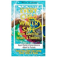 Every Child Water Safe: Water Safety for Infants and Toddlers: Expert Guide to Building Confidence & Preventing Accidents: eBook for Parents - Teach Your Child Life-Saving Water Skills at Home Every Child Water Safe: Water Safety for Infants and Toddlers: Expert Guide to Building Confidence & Preventing Accidents: eBook for Parents - Teach Your Child Life-Saving Water Skills at Home Kindle