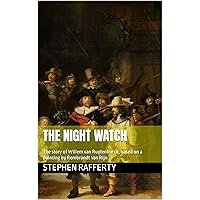 The Night Watch: The story of Willem van Ruytenburch, based on a painting by Rembrandt Van Rijn (Painted Stories) The Night Watch: The story of Willem van Ruytenburch, based on a painting by Rembrandt Van Rijn (Painted Stories) Kindle Paperback