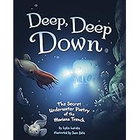 Deep, Deep Down: The Secret Underwater Poetry of the Mariana Trench Deep, Deep Down: The Secret Underwater Poetry of the Mariana Trench Hardcover Kindle Audible Audiobook Paperback