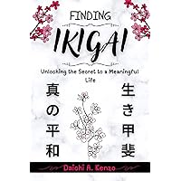Finding Ikigai: Unlocking the Secret to a Meaningful Life Finding Ikigai: Unlocking the Secret to a Meaningful Life Kindle Hardcover Paperback