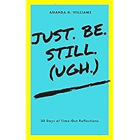 Just. Be. Still. (Ugh.) Just. Be. Still. (Ugh.) Kindle Paperback