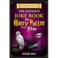 The Ultimate Joke Book For Harry Potter Fans: An Unofficial Collection (Would You Rather ... Book Series!) The Ultimate Joke Book For Harry Potter Fans: An Unofficial Collection (Would You Rather ... Book Series!) Paperback