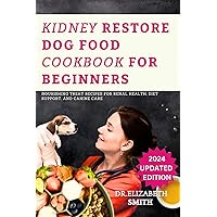 KIDNEY RESTORE DOG FOOD COOKBOOK FOR BEGINNERS: Nourishing Treat Recipes for Renal Health, Diet Support, and Canine Care KIDNEY RESTORE DOG FOOD COOKBOOK FOR BEGINNERS: Nourishing Treat Recipes for Renal Health, Diet Support, and Canine Care Kindle