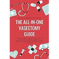 THE ALL-IN-ONE VASECTOMY GUIDE: A complete book about vasectomy and vasectomy reversal, as well as vasectomy reversal alternatives and What to Expect When You Don't Want to Expect THE ALL-IN-ONE VASECTOMY GUIDE: A complete book about vasectomy and vasectomy reversal, as well as vasectomy reversal alternatives and What to Expect When You Don't Want to Expect Kindle Paperback