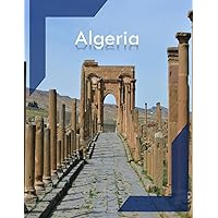 Algeria: Cool Pictures That Create an Idea for You About an Amazing Area, Buildings style, Cultural Religious ... All Travels, Hiking and Pictures Lovers. Algeria: Cool Pictures That Create an Idea for You About an Amazing Area, Buildings style, Cultural Religious ... All Travels, Hiking and Pictures Lovers. Paperback