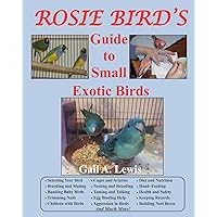 Rosie Bird's Guide to Small Exotic Birds: Bird Care Extraordinaire Rosie Bird's Guide to Small Exotic Birds: Bird Care Extraordinaire Paperback
