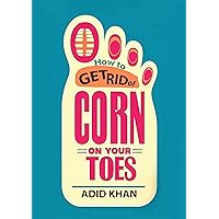 How U Get Rid Of Corn On Your Toes: Effective Strategies for Removing Foot Corns How U Get Rid Of Corn On Your Toes: Effective Strategies for Removing Foot Corns Kindle Paperback