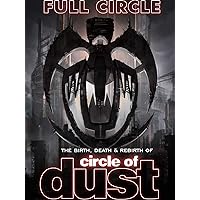 Full Circle: The Birth, Death & Rebirth Of Circle Of Dust