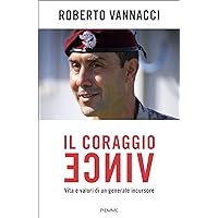 Il coraggio vince: Vita e valori di un generale incursore (Italian Edition)