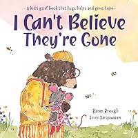 I Can't Believe They're Gone: A kid's grief book that hugs, helps, and gives hope I Can't Believe They're Gone: A kid's grief book that hugs, helps, and gives hope Paperback Kindle Hardcover