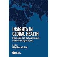 Insights in Global Health: A Compendium of Healthcare Facilities and Nonprofit Organizations Insights in Global Health: A Compendium of Healthcare Facilities and Nonprofit Organizations Paperback Kindle Hardcover