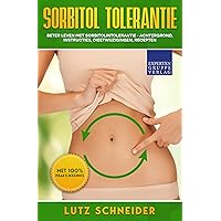 Sorbitol tolerantie: Beter leven met sorbitolintolerantie - achtergrond, instructies, dieetwijzigingen, recepten (Dutch Edition) Sorbitol tolerantie: Beter leven met sorbitolintolerantie - achtergrond, instructies, dieetwijzigingen, recepten (Dutch Edition) Kindle Paperback