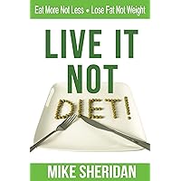 Live It NOT Diet!: Eat More Not Less. Lose Fat Not Weight. Live It NOT Diet!: Eat More Not Less. Lose Fat Not Weight. Kindle Audible Audiobook Paperback