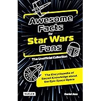 Awesome Facts for Star Wars Fans – The Unofficial Collection: The Encyclopedia of Secret Knowledge about the Epic Space Opera