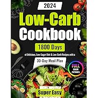 Super Easy Low-Carb Cookbook: 1800 Days of Delicious, Low-Sugar Diet & Low Carb Recipes with a 30-Day Meal Plan | Full Color Pictures (Easy Low Carb Cookbook for Beginners and Pros 2023 - 2024) Super Easy Low-Carb Cookbook: 1800 Days of Delicious, Low-Sugar Diet & Low Carb Recipes with a 30-Day Meal Plan | Full Color Pictures (Easy Low Carb Cookbook for Beginners and Pros 2023 - 2024) Paperback
