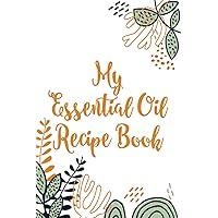 My Essential Oil Recipe Book: DIY Oil Blenders Journal Of Mixes, Essential And Aromatherapy Oils Recipe Record Book