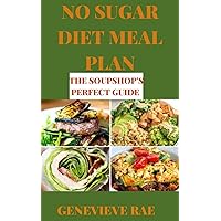 NO SUGAR DIET MEAL PLAN THE SOUPSHOP'S PERFECT GUIDE NO SUGAR DIET MEAL PLAN THE SOUPSHOP'S PERFECT GUIDE Kindle Paperback Hardcover