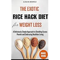 THE EXOTIC RICE HACK DIET FOR WEIGHTLOSS: A Deliciously Simple Approach to Shedding Excess Pounds and Embracing Healthier Living THE EXOTIC RICE HACK DIET FOR WEIGHTLOSS: A Deliciously Simple Approach to Shedding Excess Pounds and Embracing Healthier Living Kindle Paperback