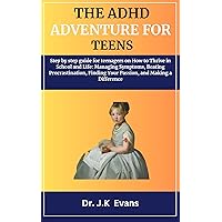 The ADHD Adventure for Teens : Step by step guide for teenagers on How to Thrive in School and Life: Managing Symptoms, Beating Procrastination, Finding ... a Difference (The Teen Wellness Warriors)