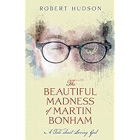 The Beautiful Madness of Martin Bonham: A Tale About Loving God