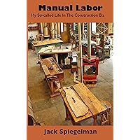 Manual Labor: My So-called Life In The Construction Biz Manual Labor: My So-called Life In The Construction Biz Kindle Paperback