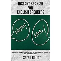 INSTANT SPANISH FOR ENGLISH SPEAKERS: Spanish learning with words that have the same sound and meaning in both Spanish and English.