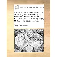 Cases in the acute rheumatism and the gout; with cursory remarks, and the method of treatment. By Thomas Dawson, M.D. ... The second edition.