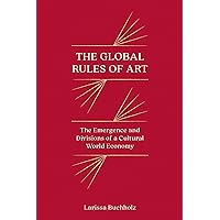 The Global Rules of Art: The Emergence and Divisions of a Cultural World Economy (Princeton Studies in Global and Comparative Sociology) The Global Rules of Art: The Emergence and Divisions of a Cultural World Economy (Princeton Studies in Global and Comparative Sociology) Paperback Kindle Hardcover