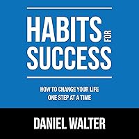 Habits for Success: How to Change Your Life One Step at a Time Habits for Success: How to Change Your Life One Step at a Time Audible Audiobook Paperback Kindle Hardcover