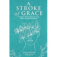 A Stroke of Grace: A Guide to Understanding and Living With an Acquired Brain Injury A Stroke of Grace: A Guide to Understanding and Living With an Acquired Brain Injury Paperback Kindle Audible Audiobook Hardcover