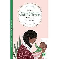 Why Breastfeeding Grief and Trauma Matter (Pinter & Martin Why It Matters, 17) Why Breastfeeding Grief and Trauma Matter (Pinter & Martin Why It Matters, 17) Paperback Kindle Audible Audiobook