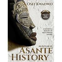 An Outline of Asante History Part 1 of 3 Third Edition: A historical account of West African history (An Outline of Asante Traditions)