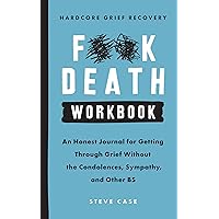 Hardcore Grief Recovery Workbook: An Honest Journal for Getting through Grief without the Condolences, Sympathy, and Other BS (F*ck Death) Hardcore Grief Recovery Workbook: An Honest Journal for Getting through Grief without the Condolences, Sympathy, and Other BS (F*ck Death) Paperback Spiral-bound