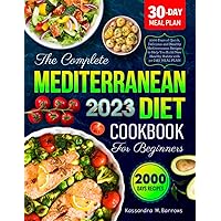 The Complete Mediterranean Diet Cookbook for Beginners 2023: 2000 Days of Quick, Delicious and Healthy Mediterranean Recipes to Help You Build New Healthy Habits with 30-DAY MEAL PLAN The Complete Mediterranean Diet Cookbook for Beginners 2023: 2000 Days of Quick, Delicious and Healthy Mediterranean Recipes to Help You Build New Healthy Habits with 30-DAY MEAL PLAN Paperback