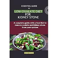 ESSENTIAL GUIDE TO LOW-OXALATE DIET FOR KIDNEY STONE: A complete guide with a food list to remove oxalate and kidney stone from your system ESSENTIAL GUIDE TO LOW-OXALATE DIET FOR KIDNEY STONE: A complete guide with a food list to remove oxalate and kidney stone from your system Kindle Paperback