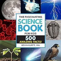 The Fascinating Science Book for Kids: 500 Amazing Facts! (Fascinating Facts)