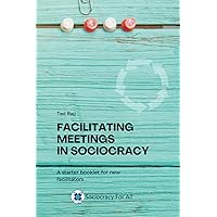 Facilitating Meetings in Sociocracy: A Starter Booklet for New Facilitators